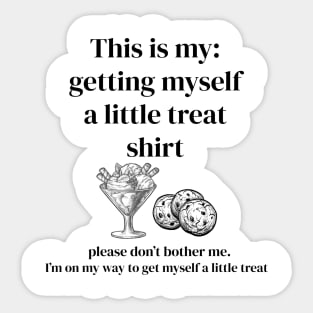 This is my: getting myself a little treat shirt Sticker